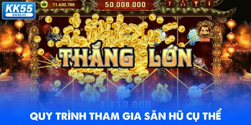 Nổ Hũ KK55 3 quy-trinh-tham-gia-san-hu-cu-the